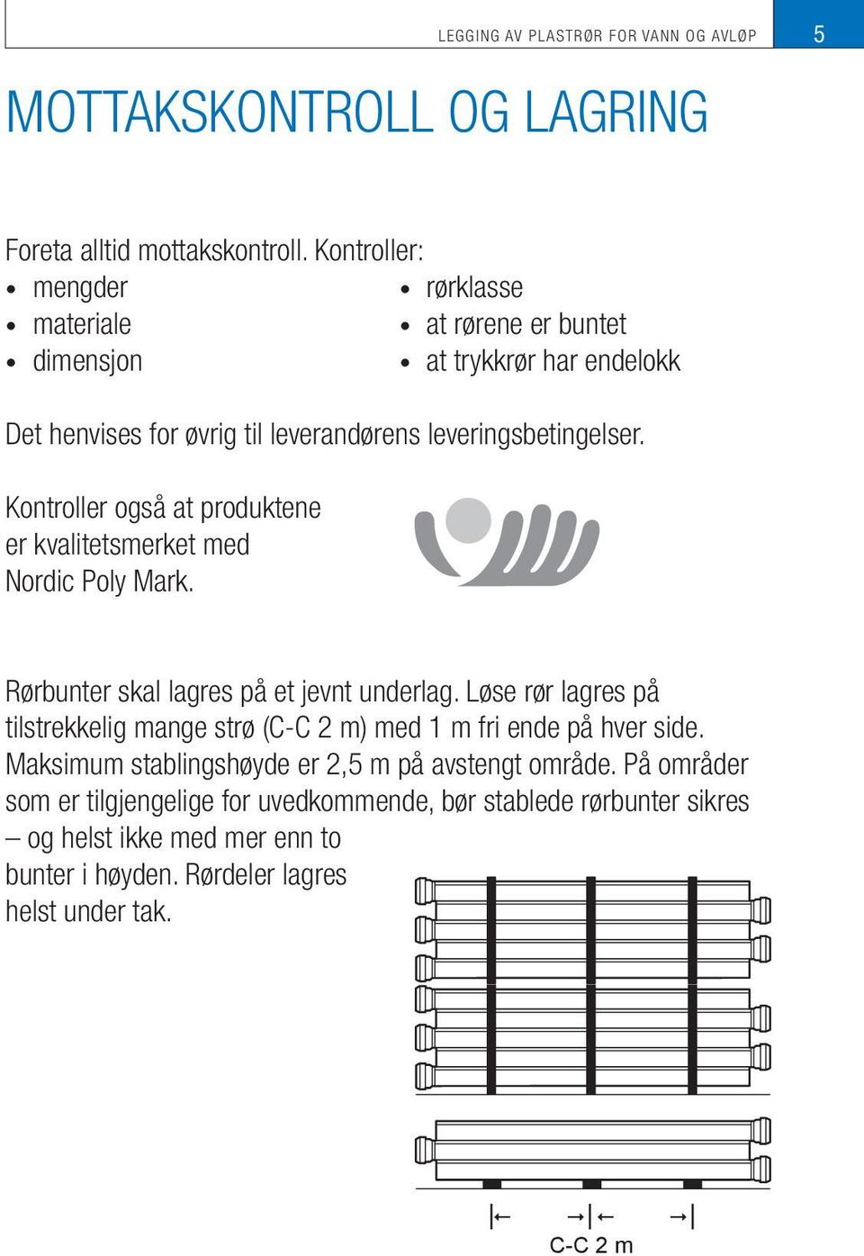 Kontroller også at produktene er kvalitetsmerket med Nordic Poly Mark. Rørbunter skal lagres på et jevnt underlag.