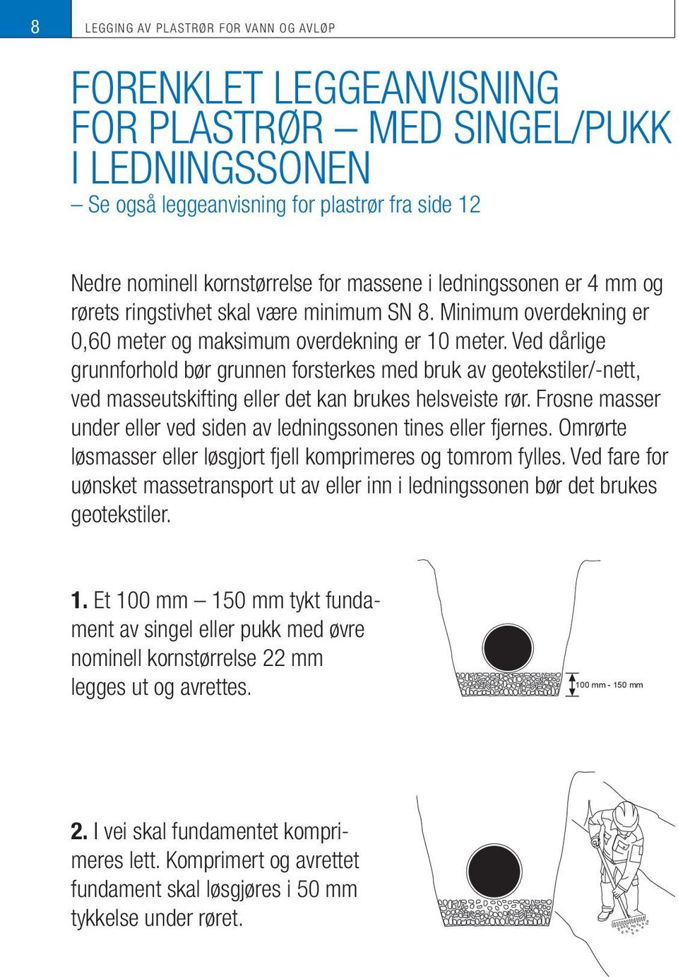 Ved dårlige grunnforhold bør grunnen forsterkes med bruk av geotekstiler/-nett, ved masseutskifting eller det kan brukes hel sveiste rør.