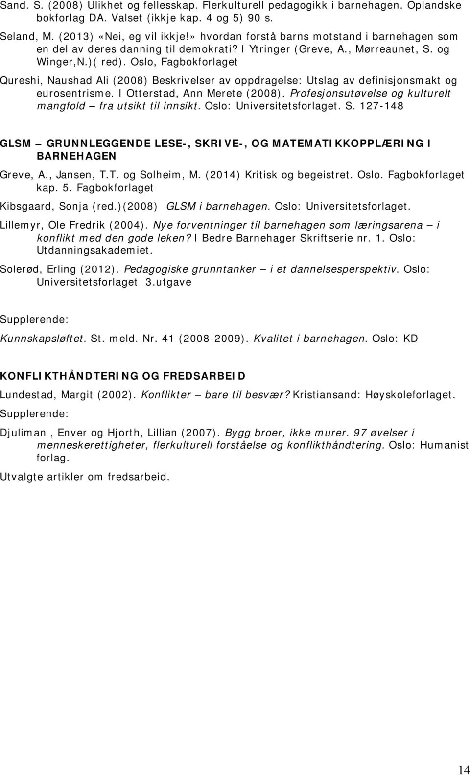 Oslo, Fagbokforlaget Qureshi, Naushad Ali (2008) Beskrivelser av oppdragelse: Utslag av definisjonsmakt og eurosentrisme. I Otterstad, Ann Merete (2008).