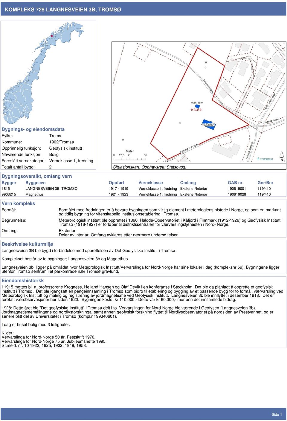 Bygningsoversikt, omfang vern Byggnr Byggnavn Oppført Verneklasse Omfang GAB nr Gnr/Bnr 1815 LANGNESVEIEN 3B, TROMSØ 1917-1919 Verneklasse 1, fredning Eksteriør/Interiør 190619001 119/410 9903215