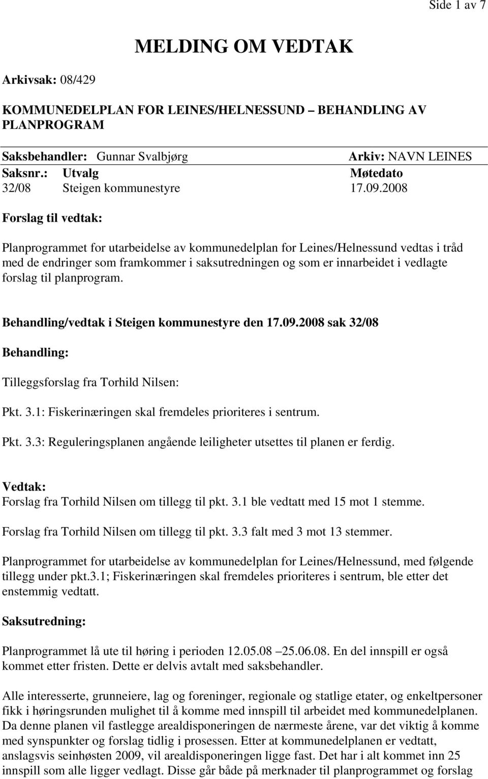 2008 Forslag til vedtak: Planprogrammet for utarbeidelse av kommunedelplan for Leines/Helnessund vedtas i tråd med de endringer som framkommer i saksutredningen og som er innarbeidet i vedlagte