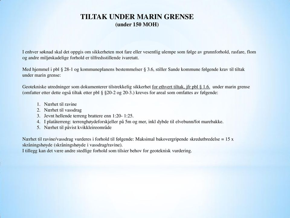 6, stiller Sande kommune følgende krav til tiltak under marin grense: Geotekniske utredninger som dokumenterer tilstrekkelig sikkerhet for ethvert tiltak, jfr pbl 1.6. under marin grense (omfatter etter dette også tiltak etter pbl 20-2 og 20-3.