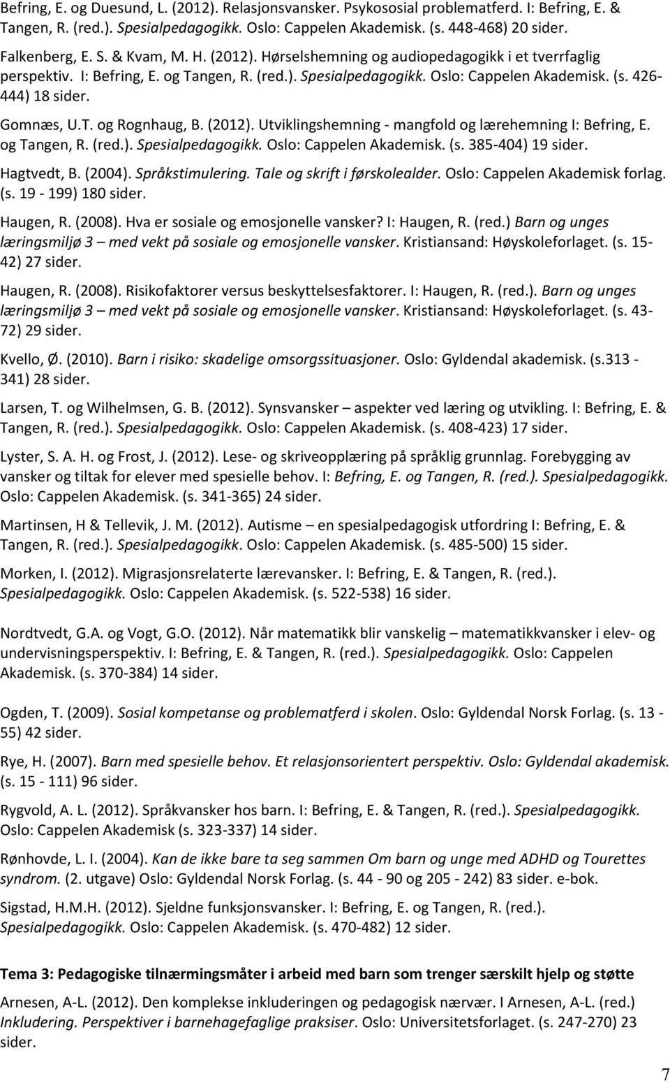 Gomnæs, U.T. og Rognhaug, B. (2012). Utviklingshemning - mangfold og lærehemning I: Befring, E. og Tangen, R. (red.). Spesialpedagogikk. Oslo: Cappelen Akademisk. (s. 385-404) 19 sider. Hagtvedt, B.