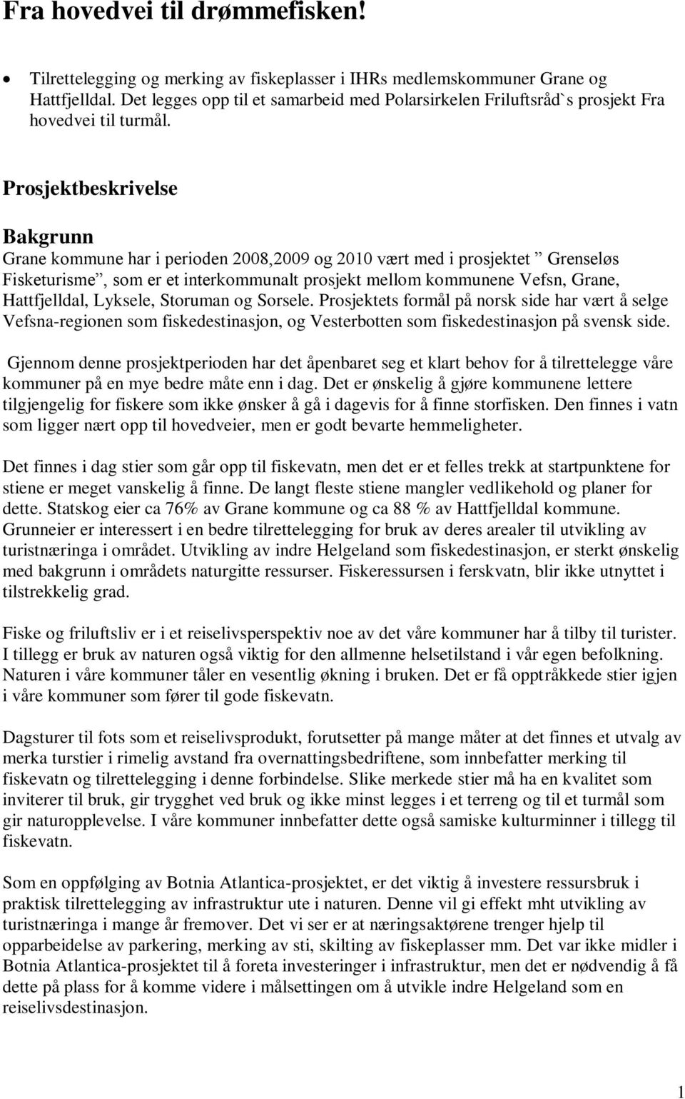 Prosjektbeskrivelse Bakgrunn Grane kommune har i perioden 2008,2009 og 2010 vært med i prosjektet Grenseløs Fisketurisme, som er et interkommunalt prosjekt mellom kommunene Vefsn, Grane,