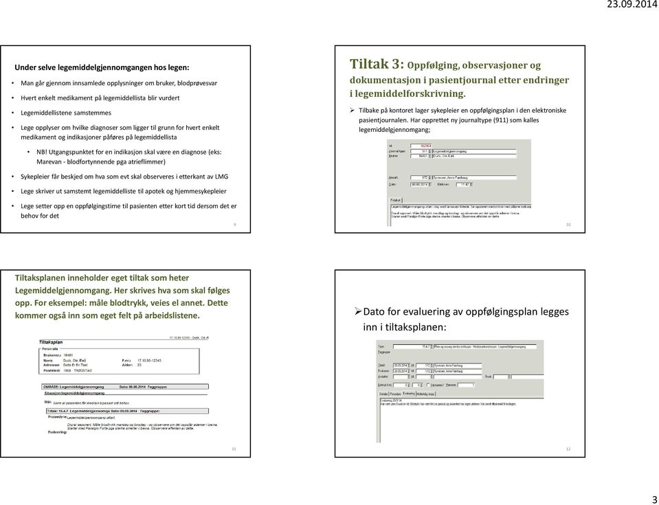 etter endringer i legemiddelforskrivning. Tilbake på kontoret lager sykepleier en oppfølgingsplan i den elektroniske pasientjournalen.