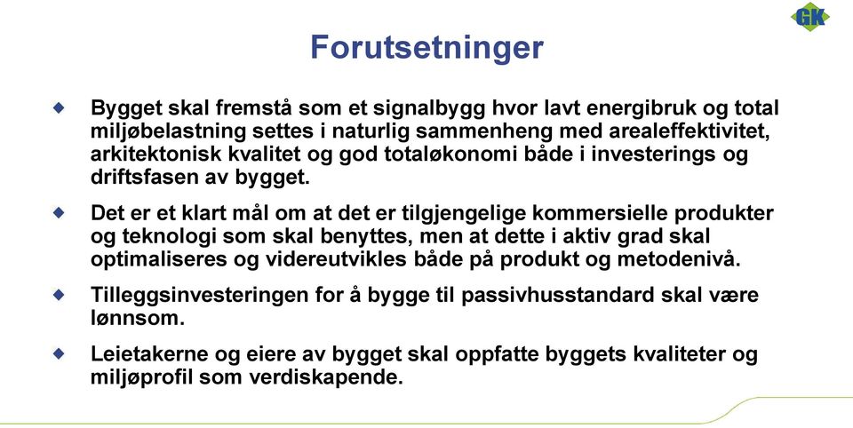 Det er et klart mål om at det er tilgjengelige kommersielle produkter og teknologi som skal benyttes, men at dette i aktiv grad skal optimaliseres og