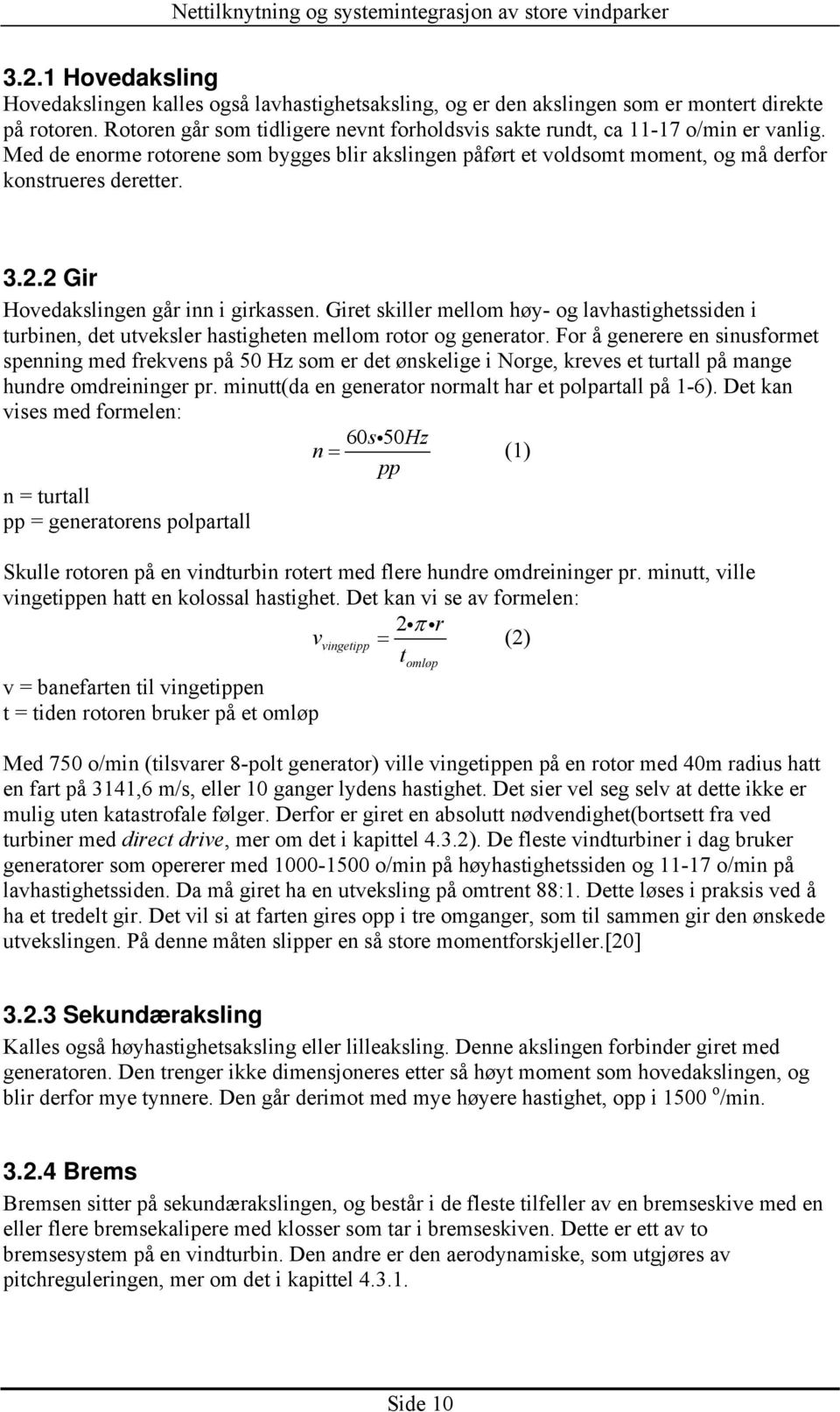 2 Gir Hovedakslingen går inn i girkassen. Giret skiller mellom høy- og lavhastighetssiden i turbinen, det utveksler hastigheten mellom rotor og generator.