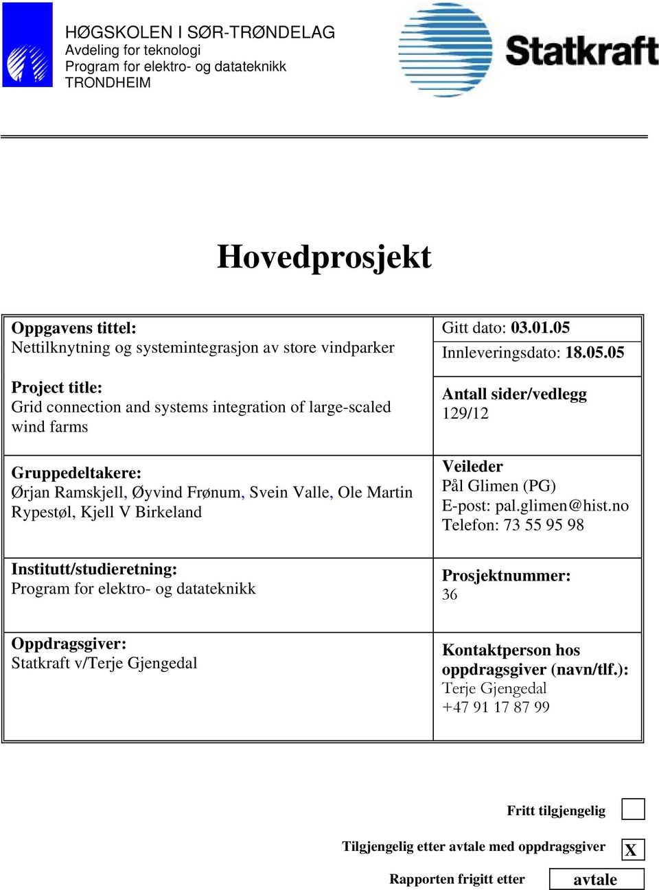 Ramskjell, Øyvind Frønum, Svein Valle, Ole Martin Rypestøl, Kjell V Birkeland Institutt/studieretning: Program for elektro- og datateknikk Antall sider/vedlegg 129/12 Veileder Pål Glimen (PG) E-post: