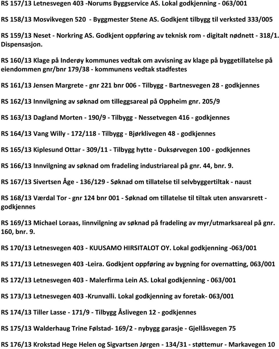 RS 160/13 Klage på Inderøy kommunes vedtak om avvisning av klage på byggetillatelse på eiendommen gnr/bnr 179/38 - kommunens vedtak stadfestes RS 161/13 Jensen Margrete - gnr 221 bnr 006 - Tilbygg -