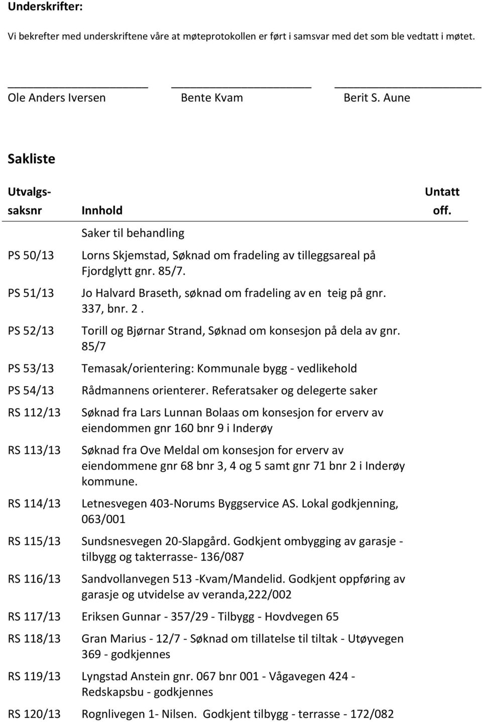 gnr. 85/7. Jo Halvard Braseth, søknad om fradeling av en teig på gnr. 337, bnr. 2. Torill og Bjørnar Strand, Søknad om konsesjon på dela av gnr.