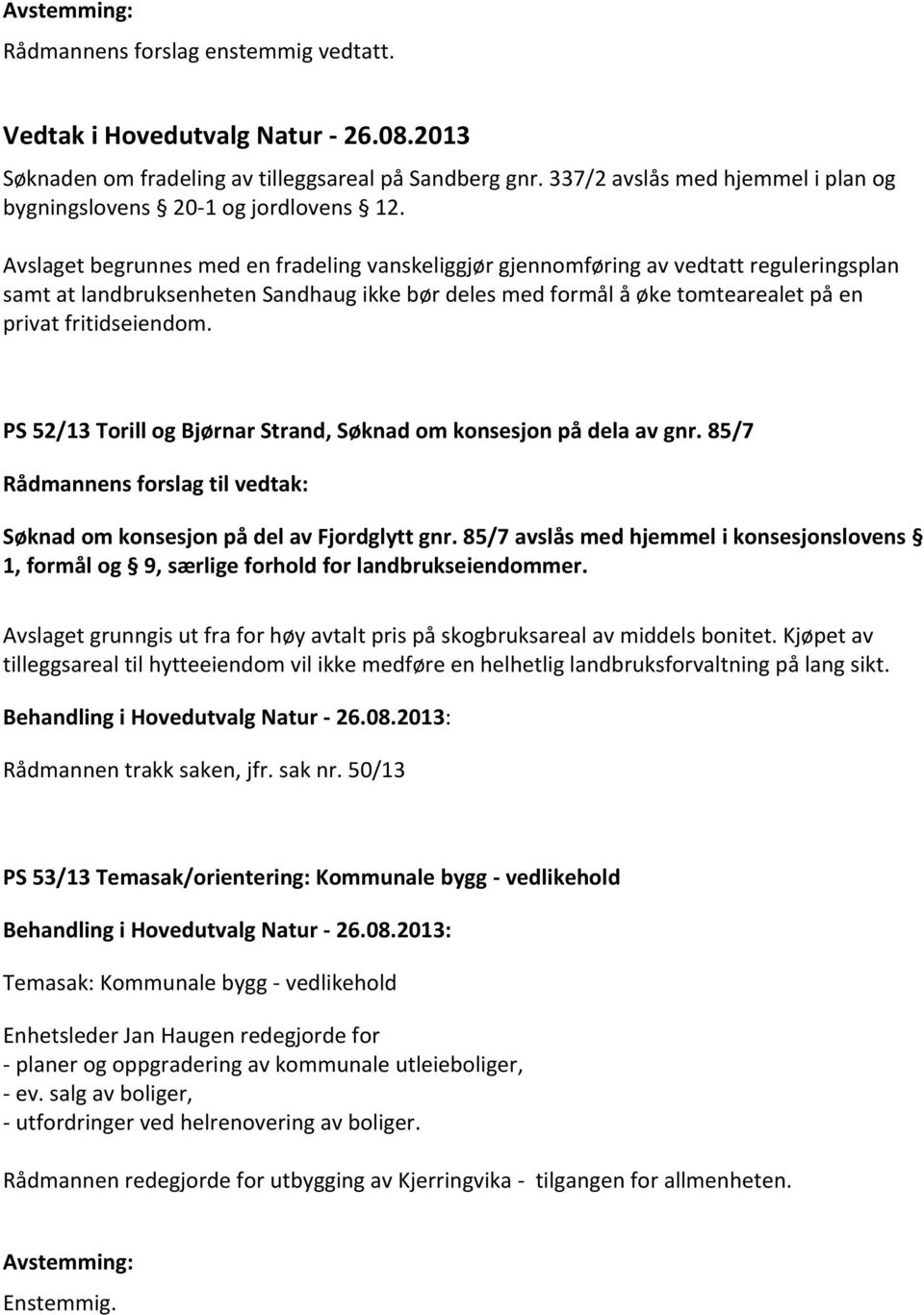 Avslaget begrunnes med en fradeling vanskeliggjør gjennomføring av vedtatt reguleringsplan samt at landbruksenheten Sandhaug ikke bør deles med formål å øke tomtearealet på en privat fritidseiendom.