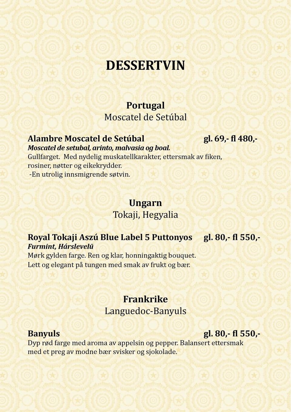 Ungarn Tokaji, Hegyalia Royal Tokaji Aszú Blue Label 5 Puttonyos gl. 80,- fl 550,- Furmint, Hárslevelü Mørk gylden farge. Ren og klar, honningaktig bouquet.