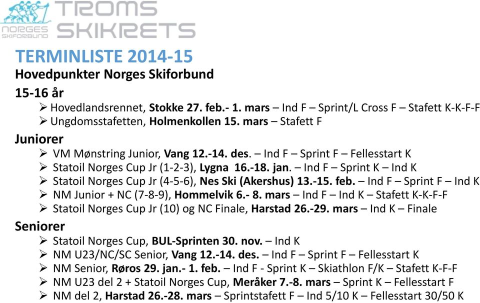 Ind F Sprint K Ind K Statoil Norges Cup Jr (4-5-6), Nes Ski (Akershus) 13.-15. feb. Ind F Sprint F Ind K NM Junior + NC (7-8-9), Hommelvik 6.- 8.