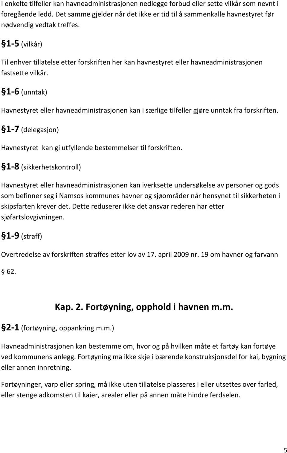 1-5 (vilkår) Til enhver tillatelse etter forskriften her kan havnestyret eller havneadministrasjonen fastsette vilkår.