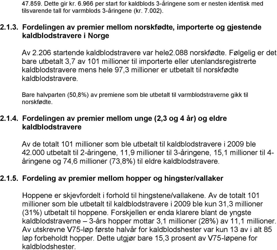 Følgelig er det bare utbetalt 3,7 av 101 millioner til importerte eller utenlandsregistrerte kaldblodstravere mens hele 97,3 millioner er utbetalt til norskfødte kaldblodstravere.