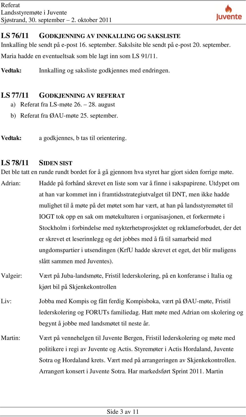 LS 78/11 SIDEN SIST Det ble tatt en runde rundt bordet for å gå gjennom hva styret har gjort siden forrige møte. Adrian: Hadde på forhånd skrevet en liste som var å finne i sakspapirene.