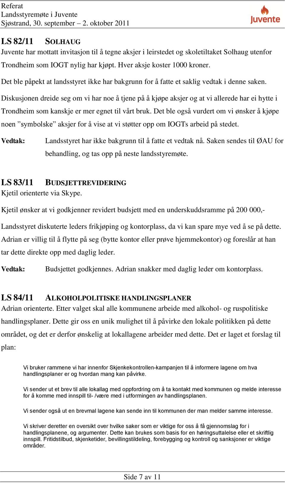 Diskusjonen dreide seg om vi har noe å tjene på å kjøpe aksjer og at vi allerede har ei hytte i Trondheim som kanskje er mer egnet til vårt bruk.