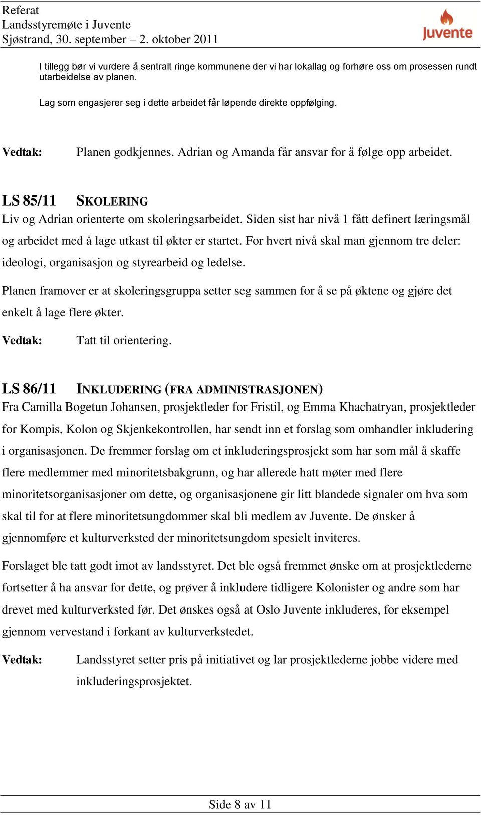 LS 85/11 SKOLERING Liv og Adrian orienterte om skoleringsarbeidet. Siden sist har nivå 1 fått definert læringsmål og arbeidet med å lage utkast til økter er startet.