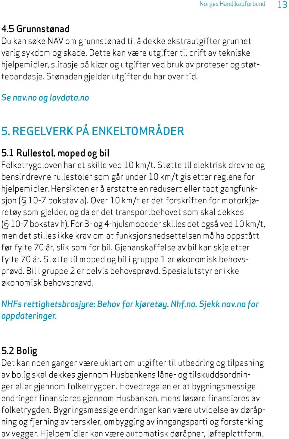 REGELVERK PÅ ENKELTOMRÅDER 5.1 Rullestol, moped og bil Folketrygdloven har et skille ved 10 km/t.