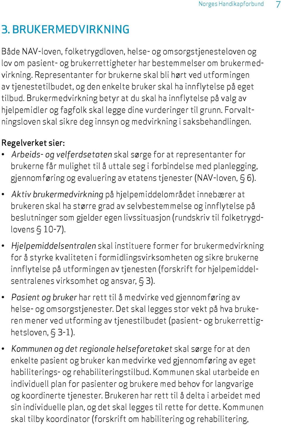 Brukermedvirkning betyr at du skal ha innflytelse på valg av hjelpemidler og fagfolk skal legge dine vurderinger til grunn. Forvaltningsloven skal sikre deg innsyn og medvirkning i saksbehandlingen.