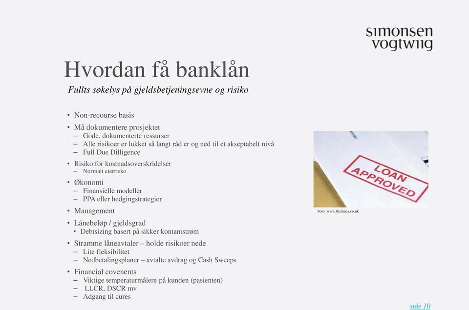 eller hedgingstrategier Management Lånebeløp / gjeldsgrad Debtsizing basert på sikker kontantstrøm Stramme låneavtaler holde risikoer nede Lite fleksibilitet