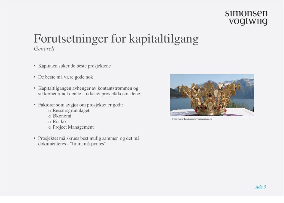 som avgjør om prosjektet er godt: o Ressursgrunnlaget o Økonomi o Risiko o Project Management Foto: www.