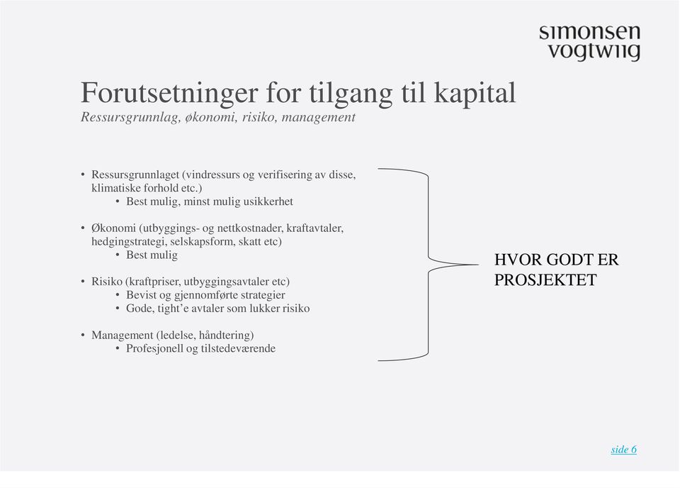 ) Best mulig, minst mulig usikkerhet Økonomi (utbyggings- og nettkostnader, kraftavtaler, hedgingstrategi, selskapsform, skatt