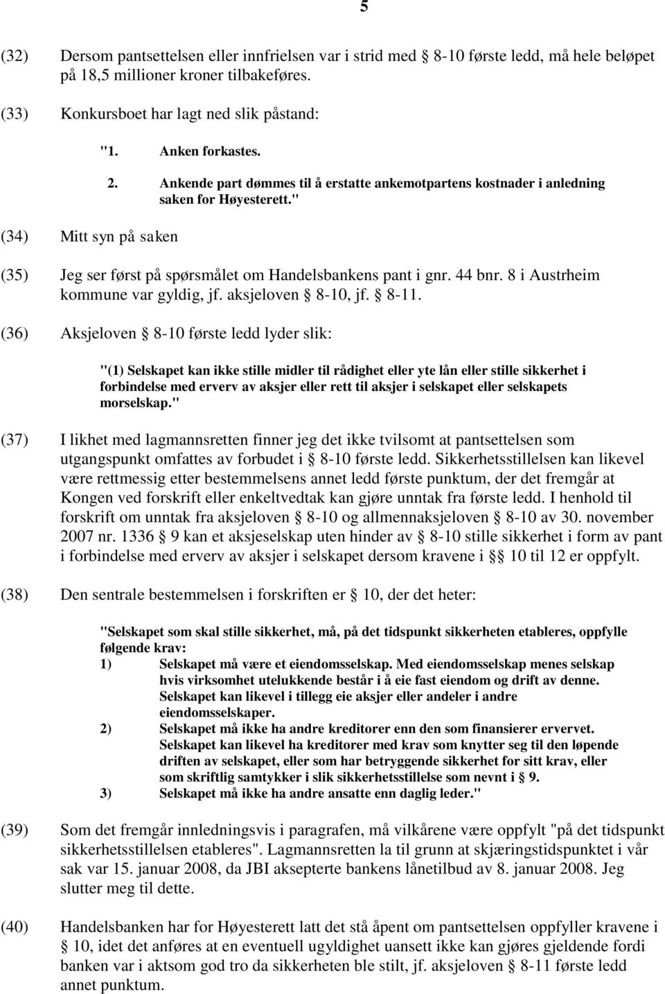 " (35) Jeg ser først på spørsmålet om Handelsbankens pant i gnr. 44 bnr. 8 i Austrheim kommune var gyldig, jf. aksjeloven 8-10, jf. 8-11.