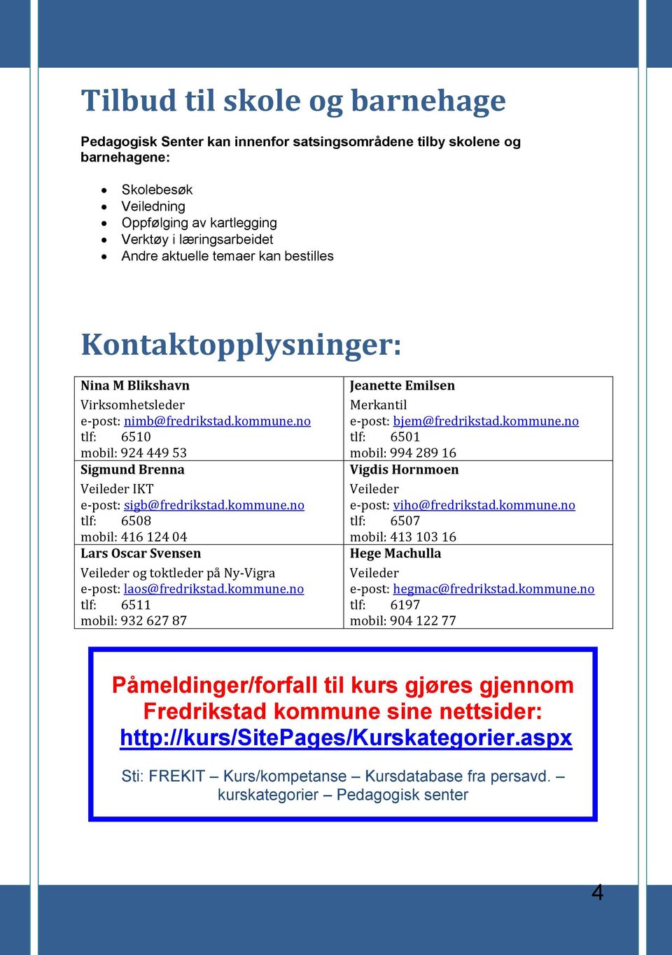 no tlf: 6510 mobil: 924 449 53 Sigmund Brenna Veileder IKT e-post: sigb@fredrikstad.kommune.