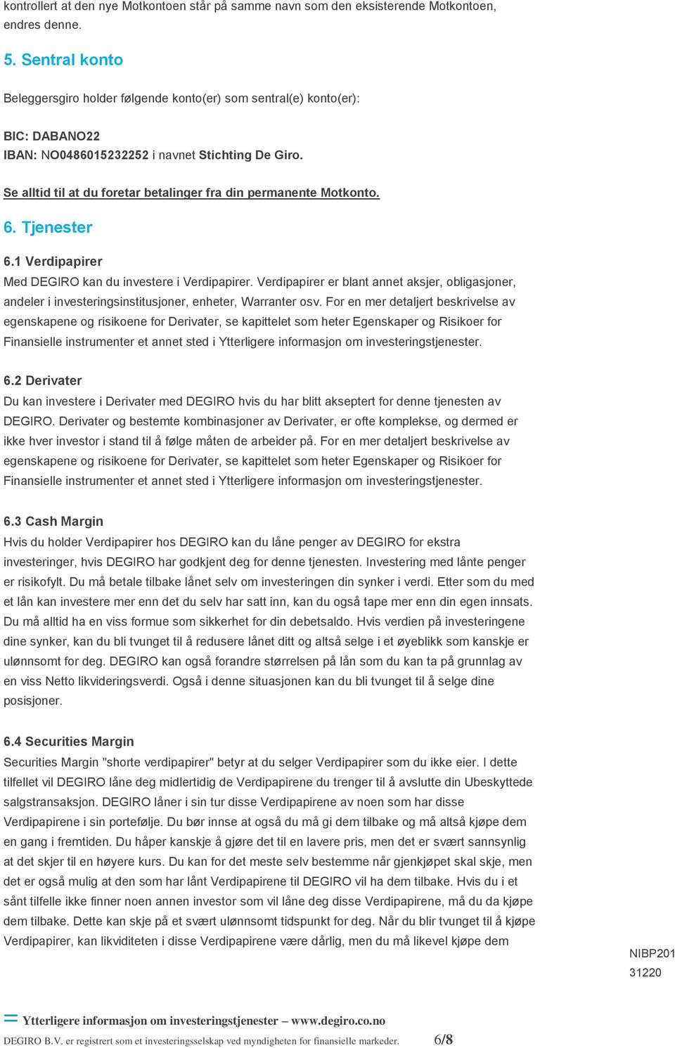 Se alltid til at du foretar betalinger fra din permanente Motkonto. 6. Tjenester 6.1 Verdipapirer Med DEGIRO kan du investere i Verdipapirer.