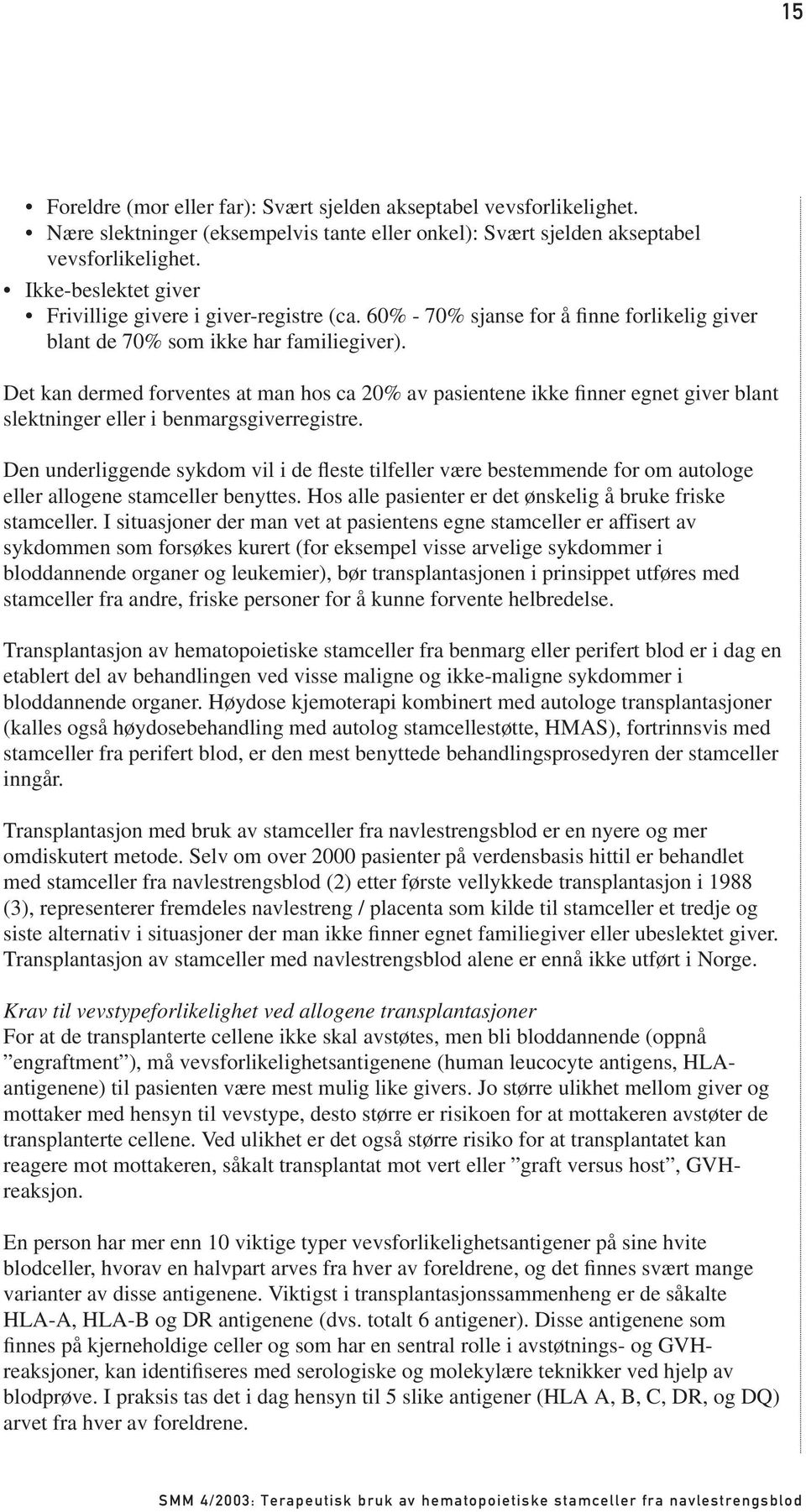 Det kan dermed forventes at man hos ca 20% av pasientene ikke finner egnet giver blant slektninger eller i benmargsgiverregistre.