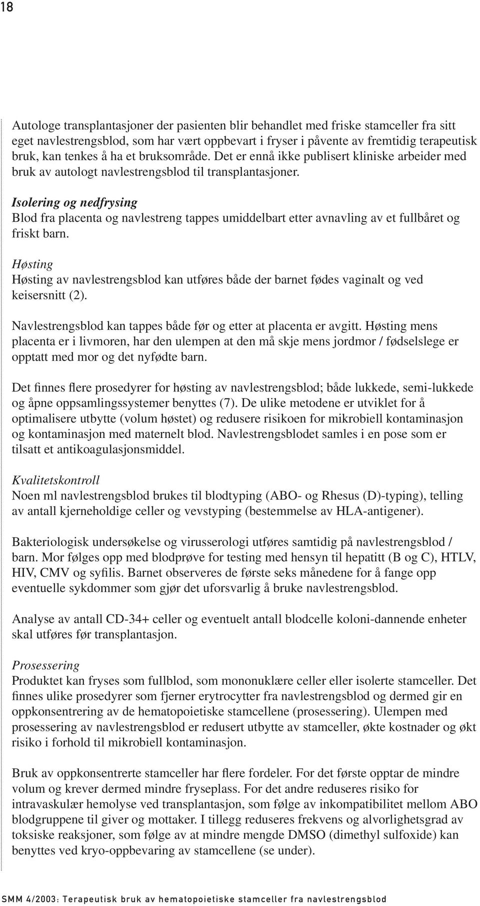 Isolering og nedfrysing Blod fra placenta og navlestreng tappes umiddelbart etter avnavling av et fullbåret og friskt barn.