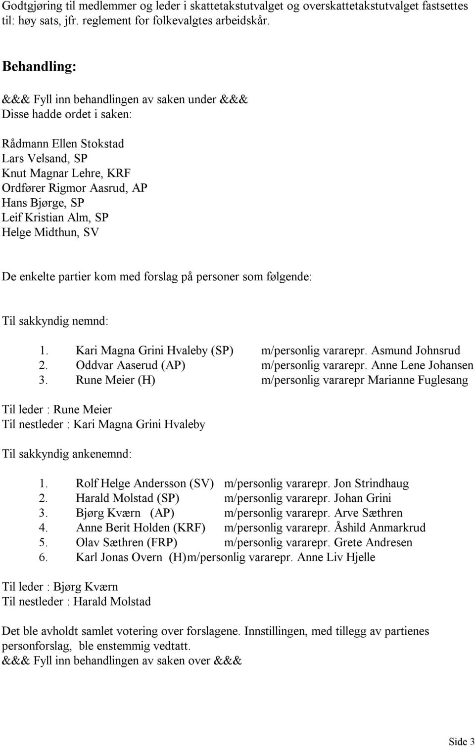 Kristian Alm, SP Helge Midthun, SV De enkelte partier kom med forslag på personer som følgende: Til sakkyndig nemnd: 1. Kari Magna Grini Hvaleby (SP) m/personlig vararepr. Asmund Johnsrud 2.