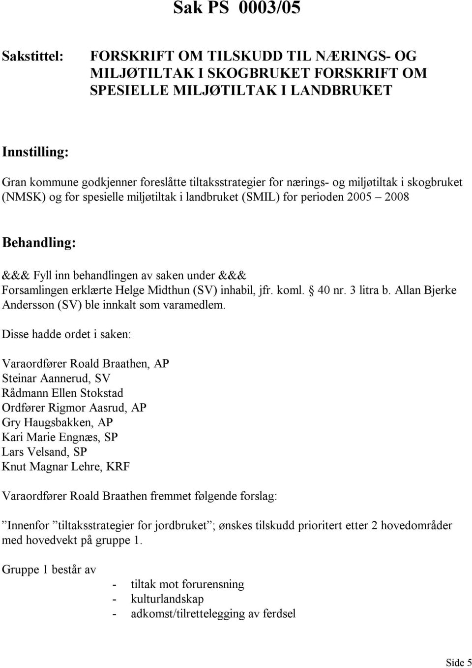 Forsamlingen erklærte Helge Midthun (SV) inhabil, jfr. koml. 40 nr. 3 litra b. Allan Bjerke Andersson (SV) ble innkalt som varamedlem.