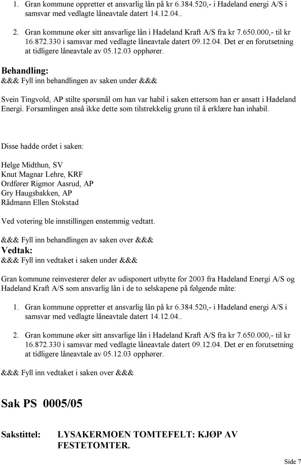 12.03 opphører. Behandling: &&& Fyll inn behandlingen av saken under &&& Svein Tingvold, AP stilte spørsmål om han var habil i saken ettersom han er ansatt i Hadeland Energi.