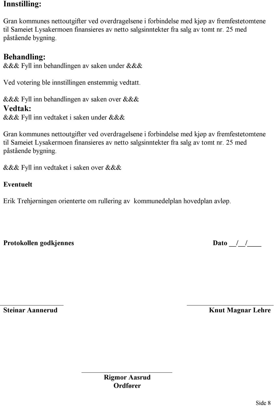 &&& Fyll inn behandlingen av saken over &&& Vedtak: &&& Fyll inn vedtaket i saken under &&& Gran kommunes nettoutgifter ved overdragelsene i forbindelse med kjøp av fremfestetomtene til Sameiet