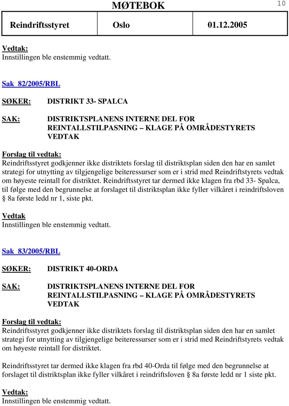 Reindriftsstyret tar dermed ikke klagen fra rbd 33- Spalca, til følge med den begrunnelse at forslaget til distriktsplan ikke fyller vilkåret i reindriftsloven 8a første ledd nr 1, siste pkt.