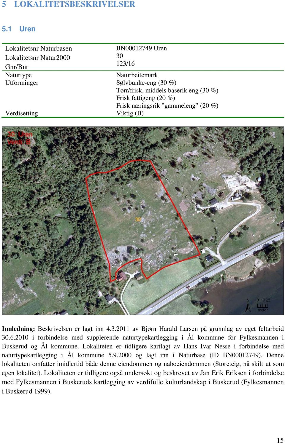 fattigeng (20 %) Frisk næringsrik gammeleng (20 %) Verdisetting Viktig (B) Innledning: Beskrivelsen er lagt inn 4.3.2011 av Bjørn Harald Larsen på grunnlag av eget feltarbeid 30.6.