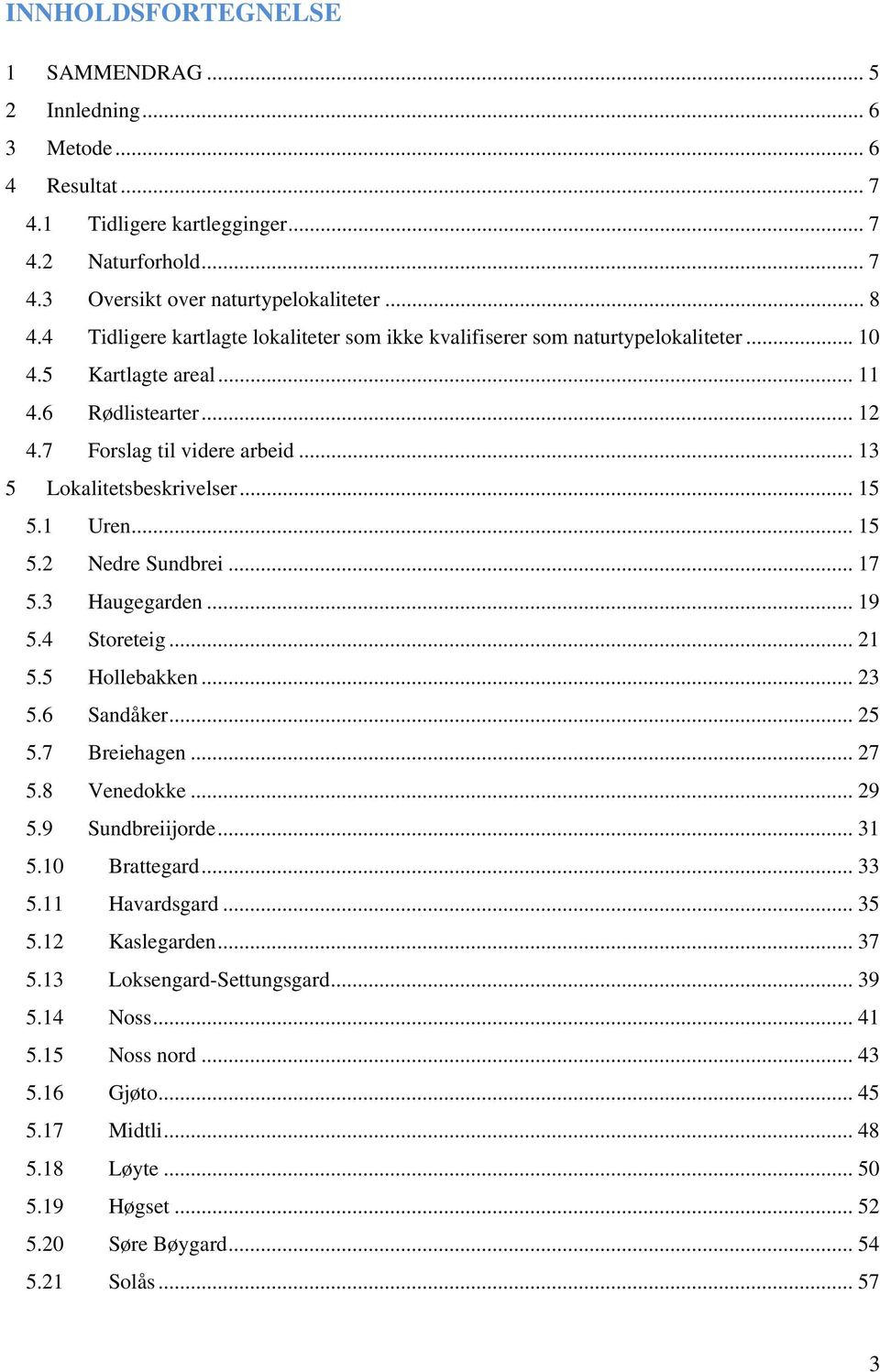 .. 15 5.1 Uren... 15 5.2 Nedre Sundbrei... 17 5.3 Haugegarden... 19 5.4 Storeteig... 21 5.5 Hollebakken... 23 5.6 Sandåker... 25 5.7 Breiehagen... 27 5.8 Venedokke... 29 5.9 Sundbreiijorde... 31 5.