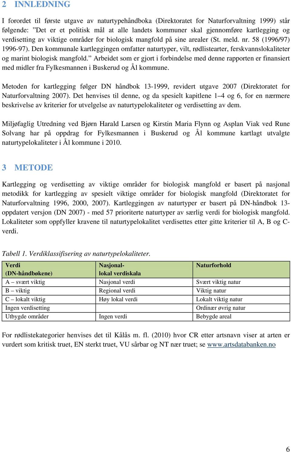 Den kommunale kartleggingen omfatter naturtyper, vilt, rødlistearter, ferskvannslokaliteter og marint biologisk mangfold.