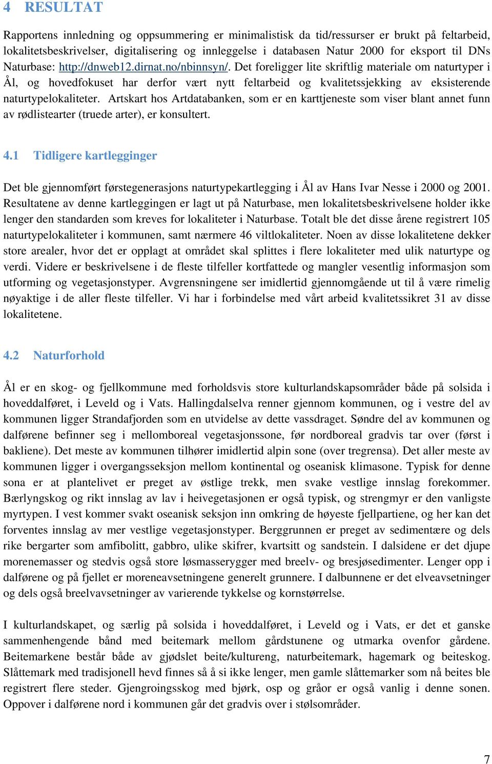 Det foreligger lite skriftlig materiale om naturtyper i Ål, og hovedfokuset har derfor vært nytt feltarbeid og kvalitetssjekking av eksisterende naturtypelokaliteter.