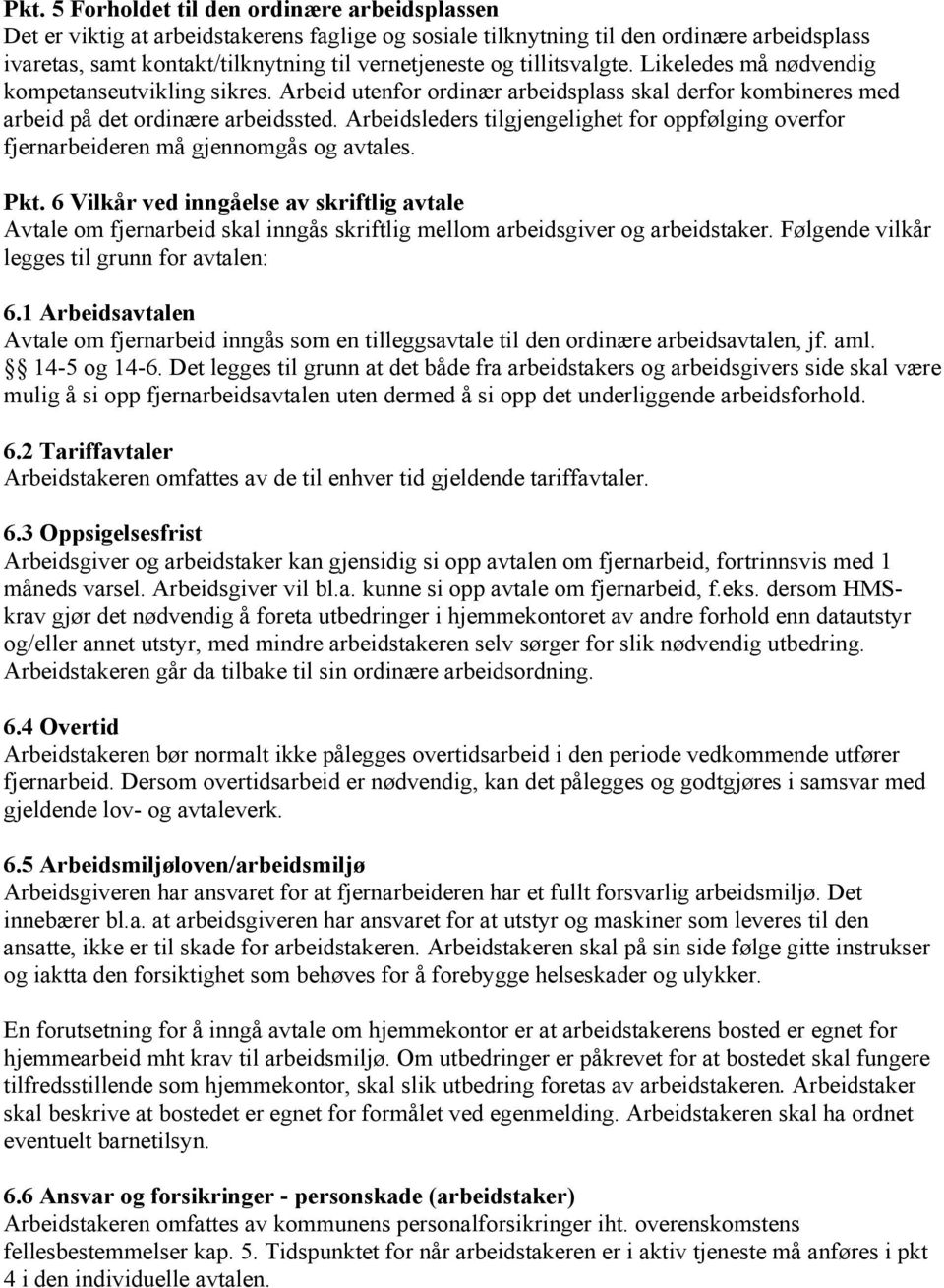 Arbeidsleders tilgjengelighet for oppfølging overfor fjernarbeideren må gjennomgås og avtales. Pkt.