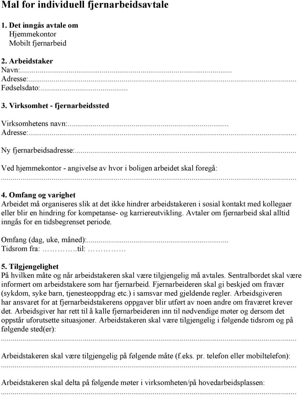 Omfang og varighet Arbeidet må organiseres slik at det ikke hindrer arbeidstakeren i sosial kontakt med kollegaer eller blir en hindring for kompetanse- og karriereutvikling.