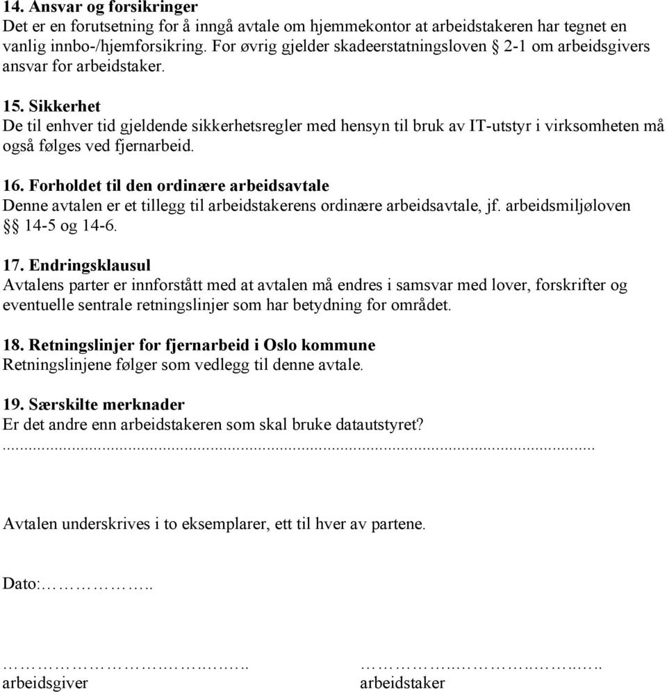 Sikkerhet De til enhver tid gjeldende sikkerhetsregler med hensyn til bruk av IT-utstyr i virksomheten må også følges ved fjernarbeid. 16.