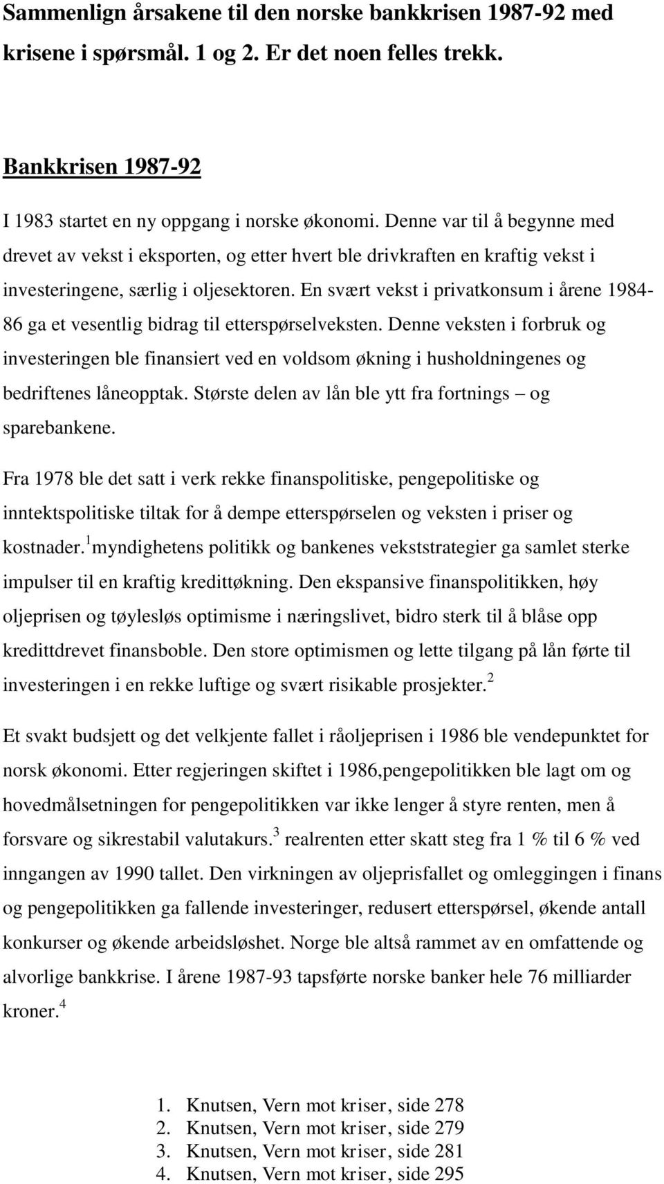 En svært vekst i privatkonsum i årene 1984-86 ga et vesentlig bidrag til etterspørselveksten.