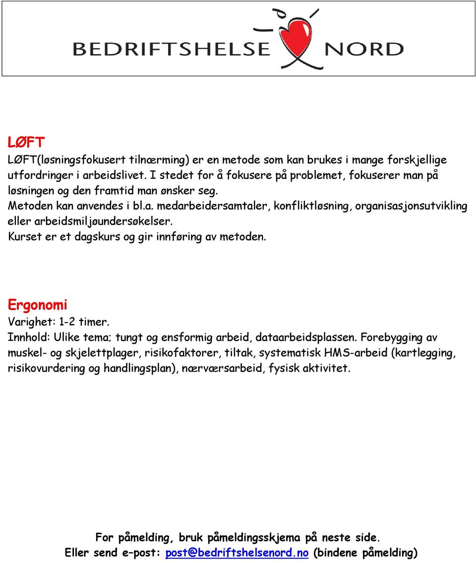 Kurset er et dagskurs og gir innføring av metoden. Ergonomi Varighet: 1-2 timer. Innhold: Ulike tema; tungt og ensformig arbeid, dataarbeidsplassen.