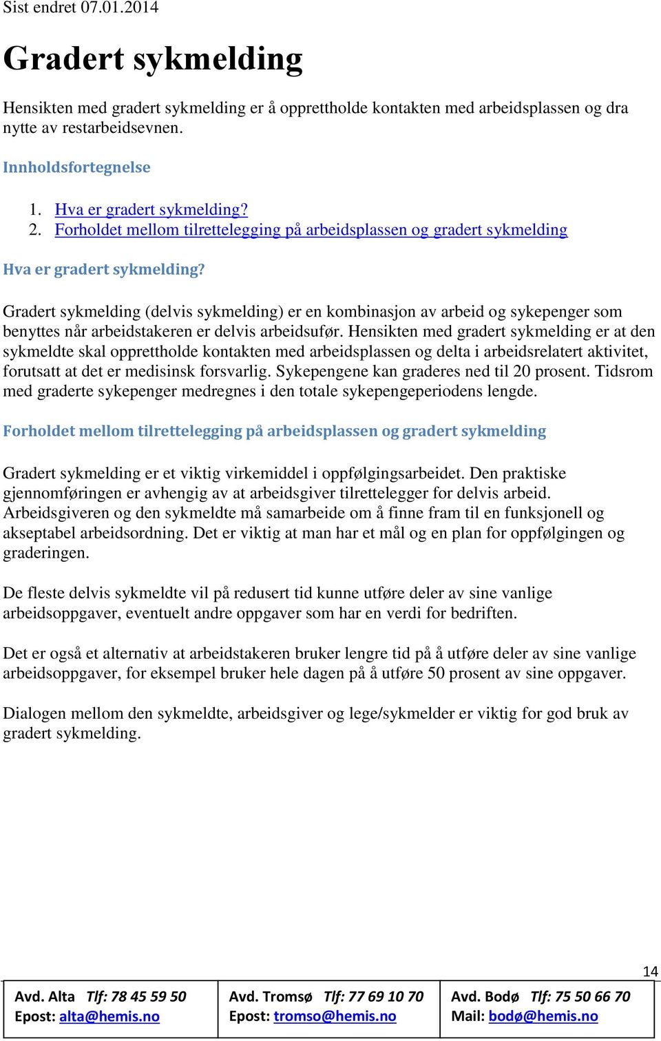 Gradert sykmelding (delvis sykmelding) er en kombinasjon av arbeid og sykepenger som benyttes når arbeidstakeren er delvis arbeidsufør.