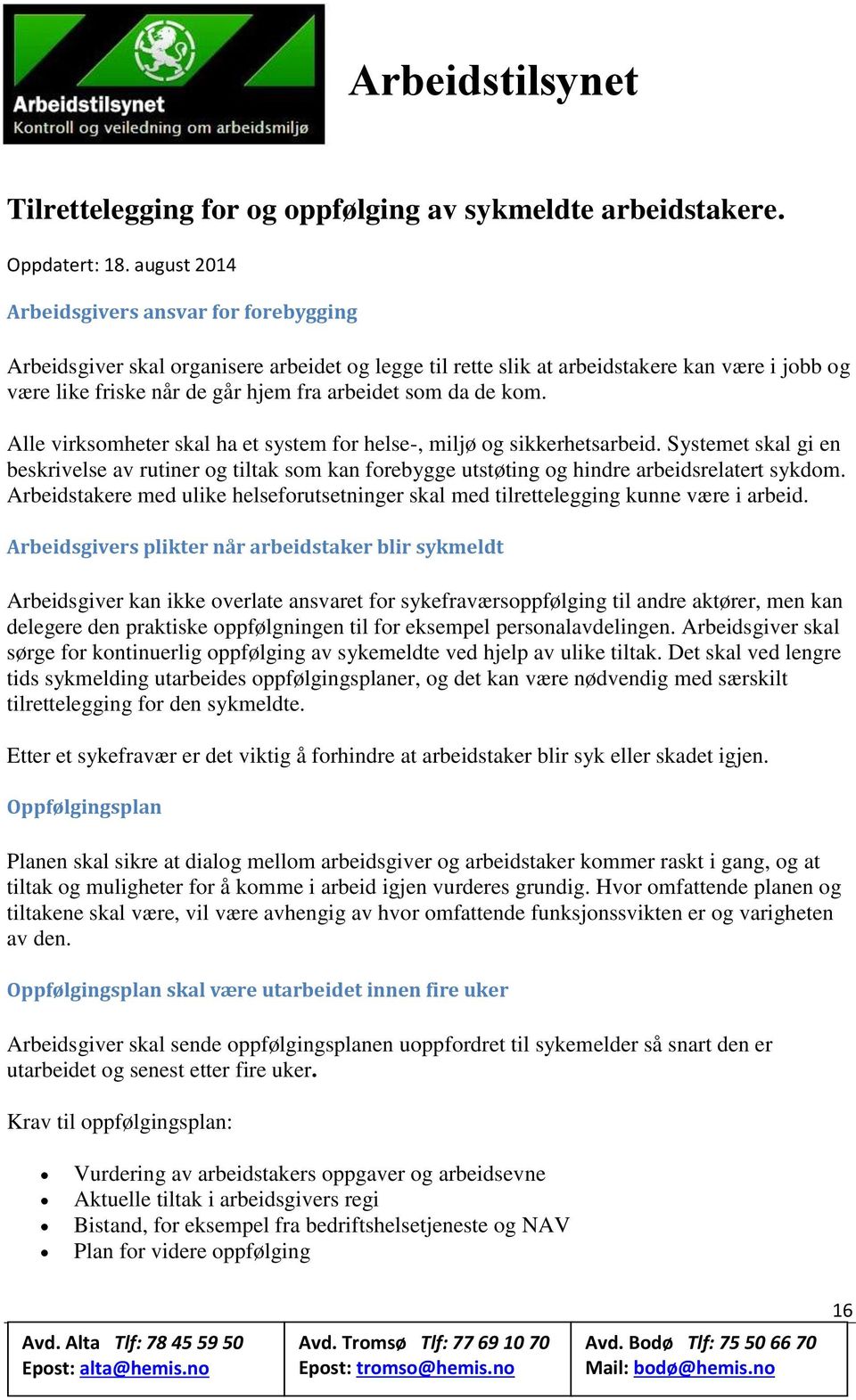 de kom. Alle virksomheter skal ha et system for helse-, miljø og sikkerhetsarbeid. Systemet skal gi en beskrivelse av rutiner og tiltak som kan forebygge utstøting og hindre arbeidsrelatert sykdom.