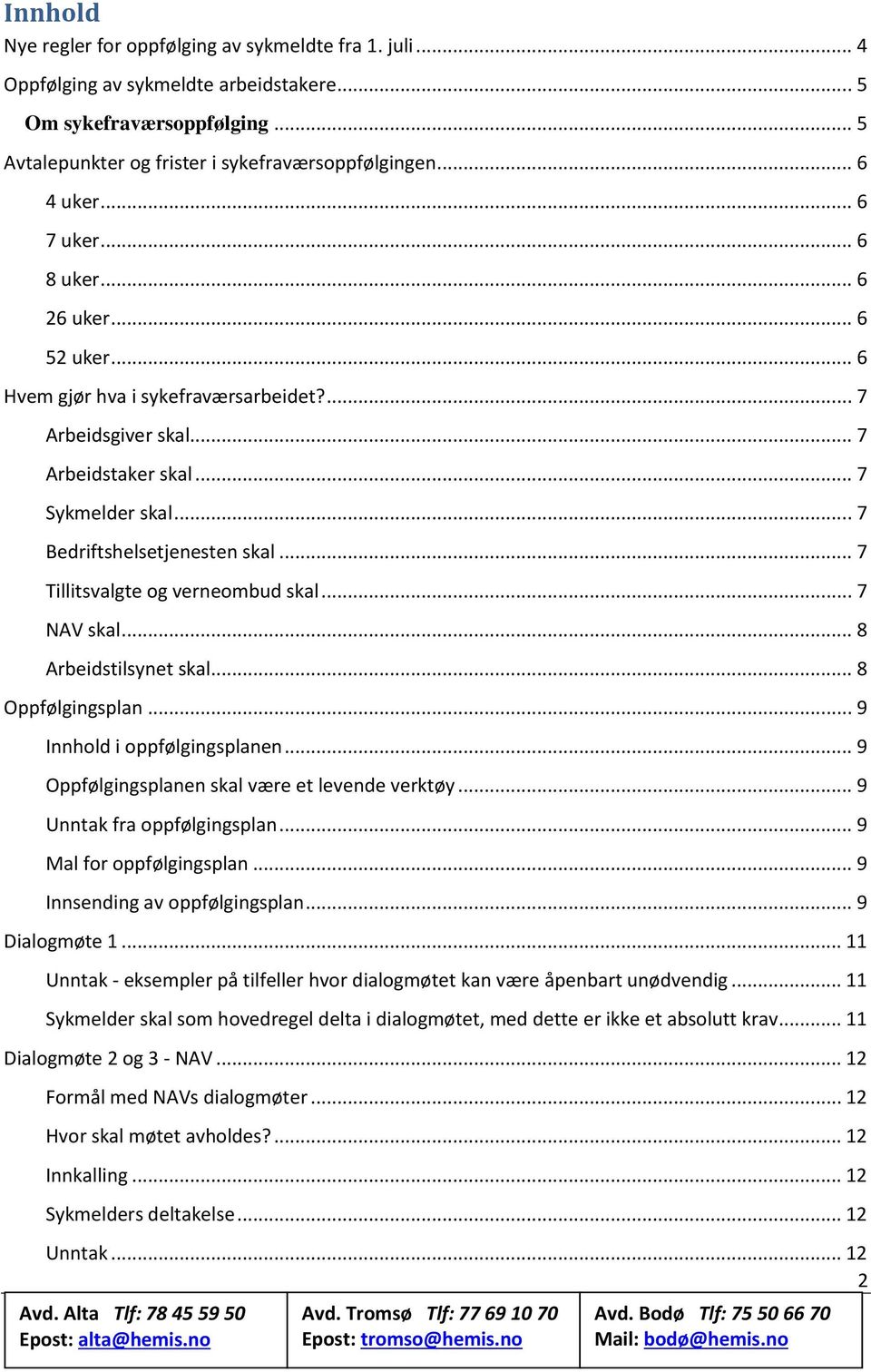 .. 7 Tillitsvalgte og verneombud skal... 7 NAV skal... 8 Arbeidstilsynet skal... 8 Oppfølgingsplan... 9 Innhold i oppfølgingsplanen... 9 Oppfølgingsplanen skal være et levende verktøy.