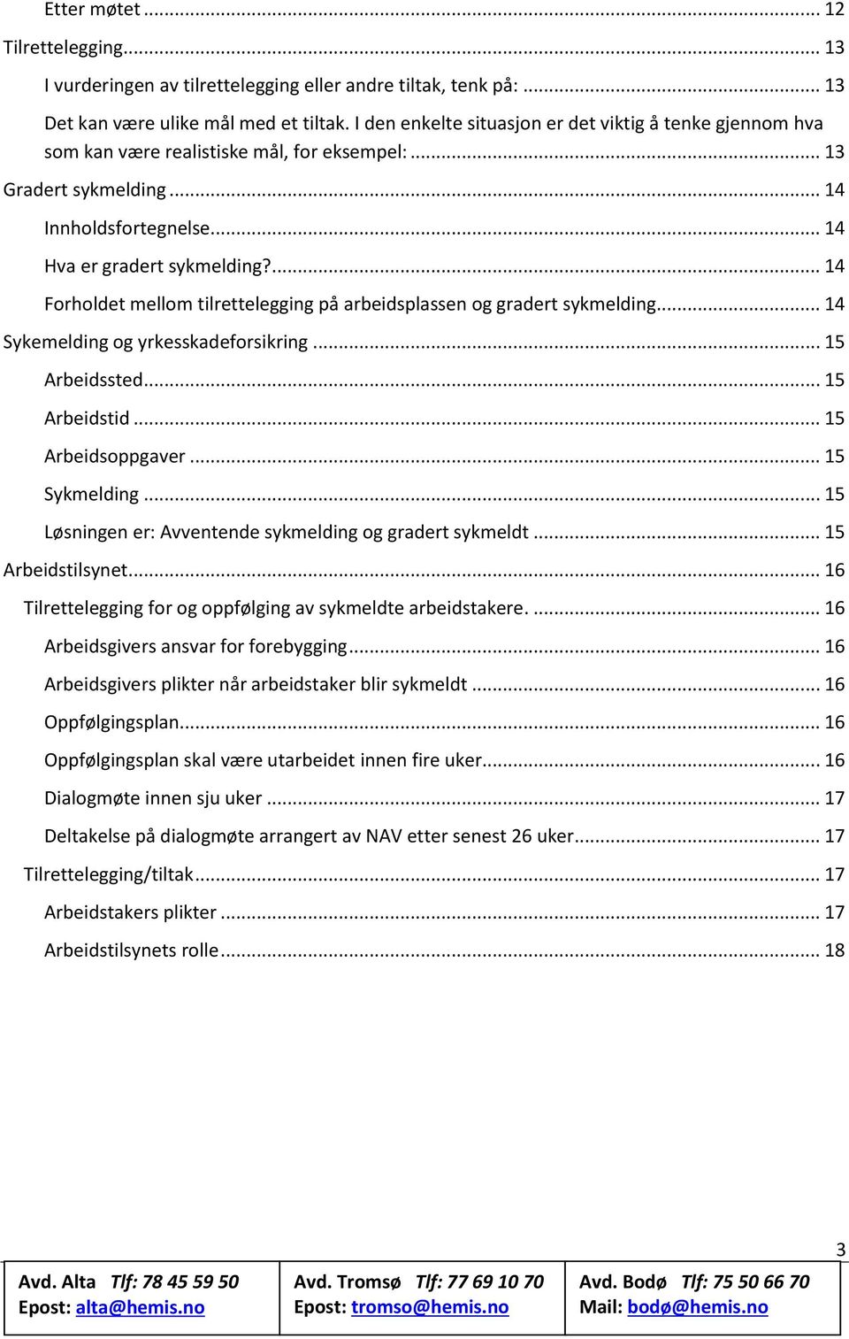 ... 14 Forholdet mellom tilrettelegging på arbeidsplassen og gradert sykmelding... 14 Sykemelding og yrkesskadeforsikring... 15 Arbeidssted... 15 Arbeidstid... 15 Arbeidsoppgaver... 15 Sykmelding.